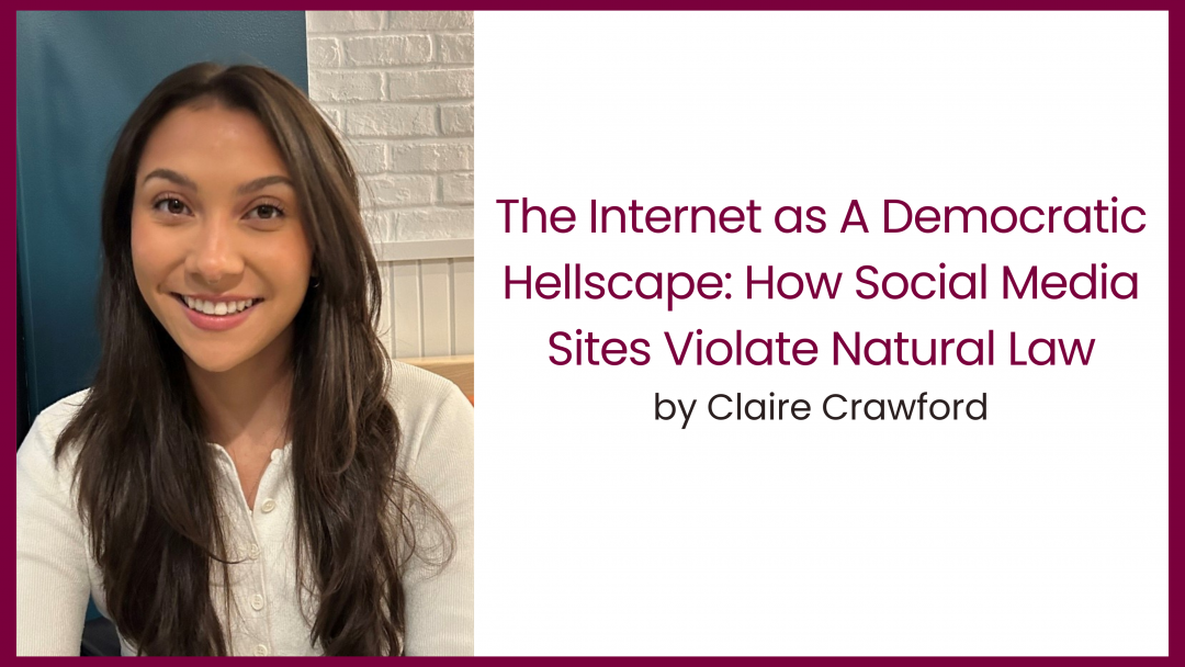 "The Internet as A Democratic Hellscape: How Social Media Sites Violate Natural Law by Claire Crawford"